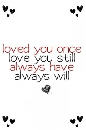 loved you once, love you still, always have, and always will
