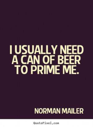 Motivational quote - I usually need a can of beer to prime me.