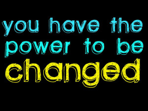 You Have the Power to be Changed ~ Confidence Quote