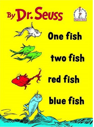 From: 'One Fish Two Fish Red Fish Blue Fish' by Dr. Seuss