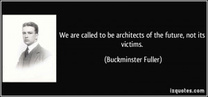 quote we are called to be architects of the future not its victims