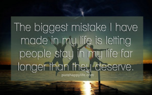 The biggest mistake I have made in my life is letting people stay in ...