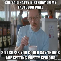 Things are getting pretty Serious (Napoleon Dynamite) - She said happy ...