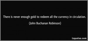 There is never enough gold to redeem all the currency in circulation ...