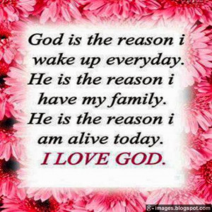 ... have my family. He is the reason i am alive today. I love you God