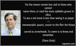 Yet the stones remain less real to those who cannot name them, or read ...