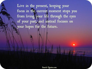 your focus in the current moment stops you from living your life ...