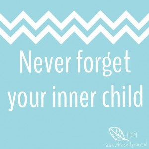 Never forget your inner child! www.thedailymax.nl