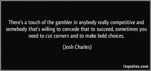There's a touch of the gambler in anybody really competitive and ...