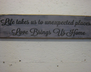 ... Sign Life brings takes us to unexpected places... Love Brings Us Home