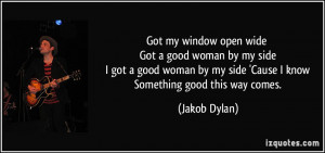 Got my window open wide Got a good woman by my side I got a good woman ...