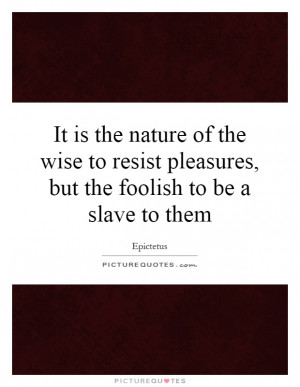 ... But The Foolish To Be A Slave To Them Quote | Picture Quotes & Sayings