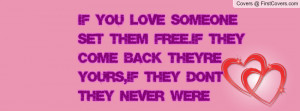 If you love someone set them free.if they come back they're yours,if ...
