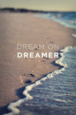 Don't stop dreaming.