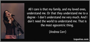 ... to understand me. That is the most egocentric thing. - Andrea Corr