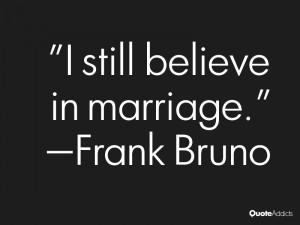 frank bruno quotes i still believe in marriage frank bruno