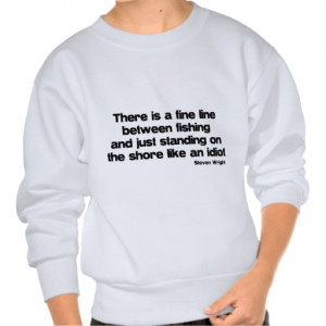 Funny Fishing Quote Pull Over Sweatshirts