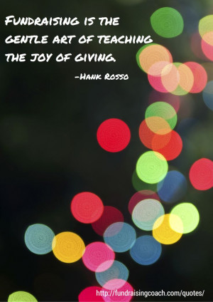 ... is the gentle art of teaching the joy of giving. -Hank Rosso