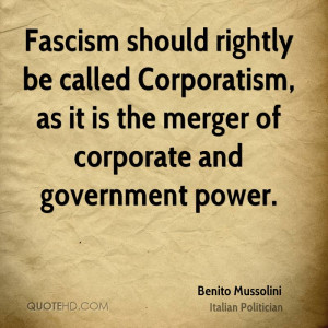Fascism should rightly be called Corporatism, as it is the merger of ...