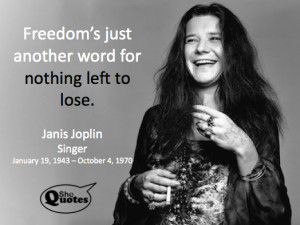 Janis Joplin had nothing left to lose #SheQuotes #Quote #freedom # ...