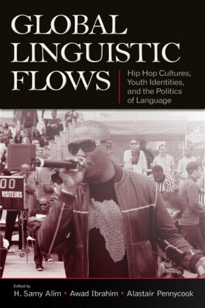 global linguistic flows hip hop cultures youth identities and the ...