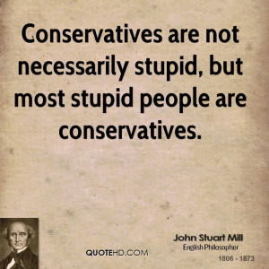 ... are not necessarily stupid, but most stupid people are conservatives
