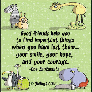 Good friends help you to find important things when you have lost them ...