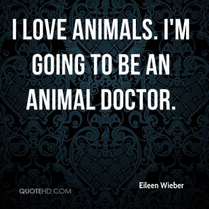 Love Animals. I’m Going To Be An Animal Doctor - Animal Quote