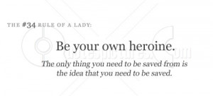 Be your own heroine. The only thing you need to be saved from is the ...