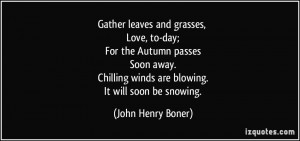 Gather leaves and grasses, Love, to-day; For the Autumn passes Soon ...