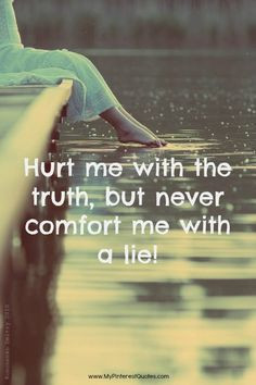 HATE lies and liars. I would rather be hurt with truth and honesty ...