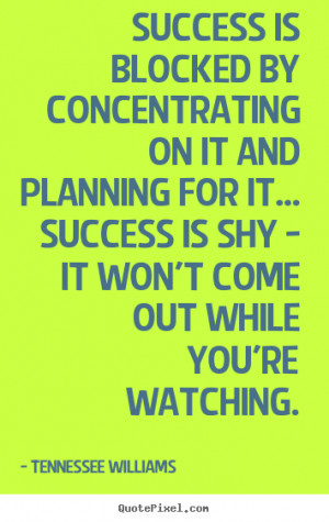 ... planning for it... success.. Tennessee Williams best success sayings