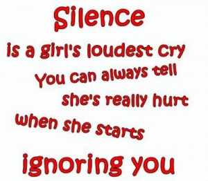 Silence is a girl's loudest cry you can always tell she's really hurt ...