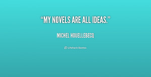 quote Michel Houellebecq my novels are all ideas 222104 png