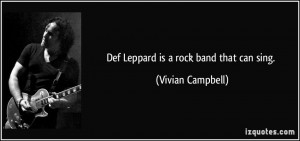 Def Leppard is a rock band that can sing. - Vivian Campbell