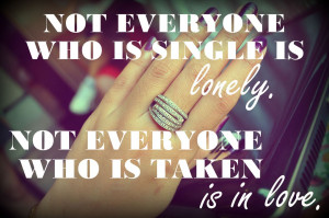 Not everyone who is single is lonely.Not everyone who is taken is in ...
