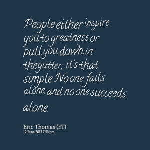 Quotes Picture: people either inspire you to greatness or pull you ...