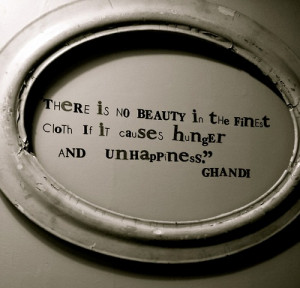 ... is no beauty in the finest cloth if it causes hunger and unhappiness