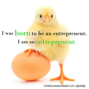 was born to be an entrepreneur i am an entrepreneur