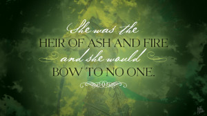 was the heir of ash and fire, and she would bow to no one.” — Heir ...