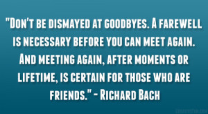 Don’t be dismayed at goodbyes. A farewell is necessary before you ...