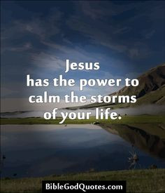 ... com Jesus has the power to calm the storms of your life. More