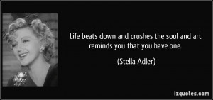 Life beats down and crushes the soul and art reminds you that you have ...