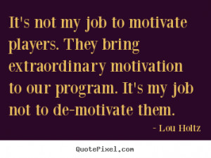 ... . they bring extraordinary.. Lou Holtz famous motivational quote