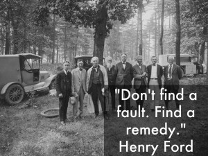 Don't find a fault. Find a remedy.