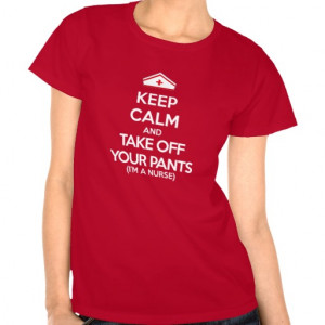 Keep Calm and Take Off Your Pants (I'm a Nurse) Tee Shirt