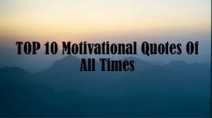 Top 10 Motivational Quotes Of All Times