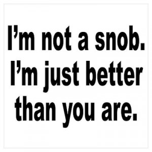 CafePress > Wall Art > Posters > No Snob Better Person Humor Poster