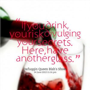 Quotes Picture: if you drink, you risk divulging your secrets here ...