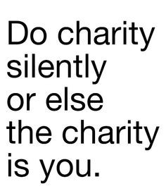 ... do charity so true life truths motivation quotes quotes about brag